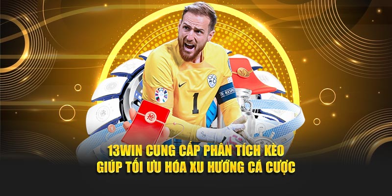 13Win cung cấp phân tích kèo giúp tối ưu hóa xu hướng cá cược