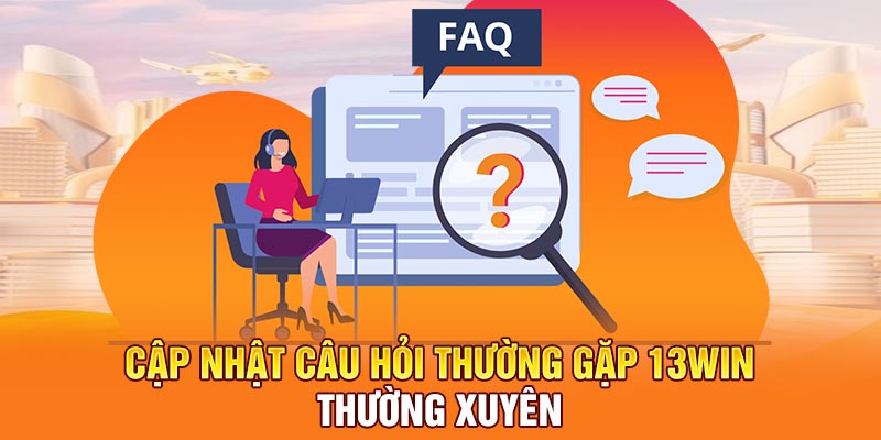Cập nhật câu hỏi thường gặp 13Win thường xuyên