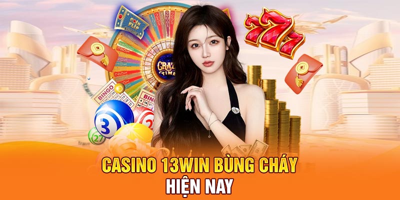 Casino 13Win bùng cháy hiện nay