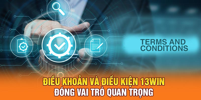 Điều khoản và điều kiện 13Win đóng vai trò quan trọng