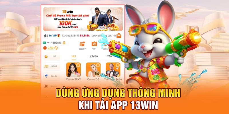 Dùng ứng dụng thông minh khi tải app 13Win