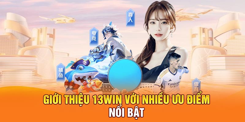 Giới thiệu 13Win với nhiều ưu điểm nổi bật