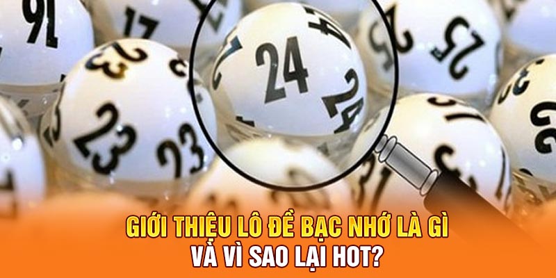 Giới thiệu lô đề bạc nhớ là gì và vì sao lại hot?