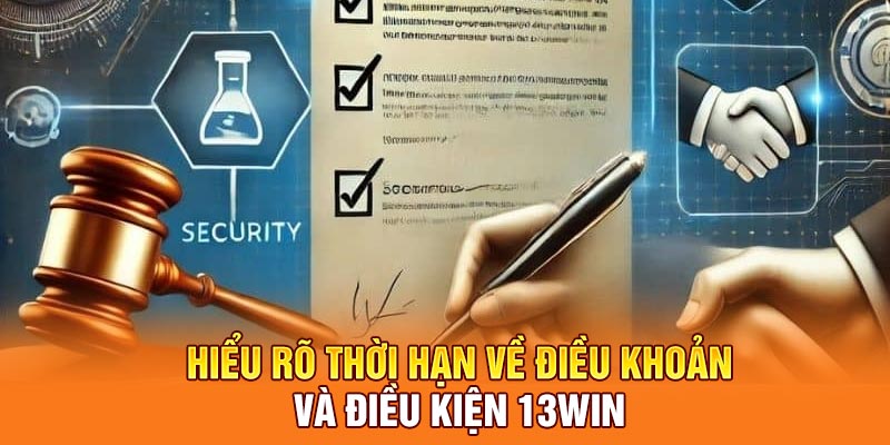 Hiểu rõ thời hạn về điều khoản và điều kiện 13Win