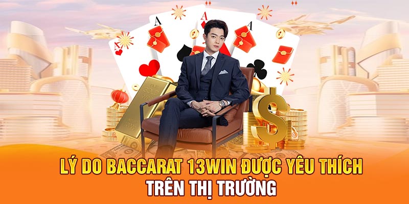 Lý do baccarat 13win được yêu thích trên thị trường