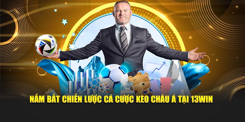 Nắm bắt chiến lược cá cược kèo châu Á tại 13Win