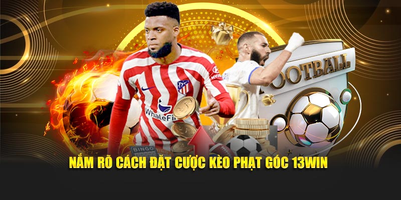 Nắm rõ cách đặt cược kèo phạt góc 13Win