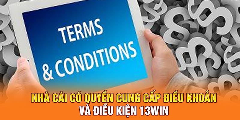 Nhà cái có quyền cung cấp điều khoản và điều kiện 13Win