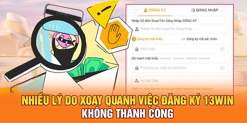 Nhiều lý do xoay quanh việc đăng ký 13Win không thành công
