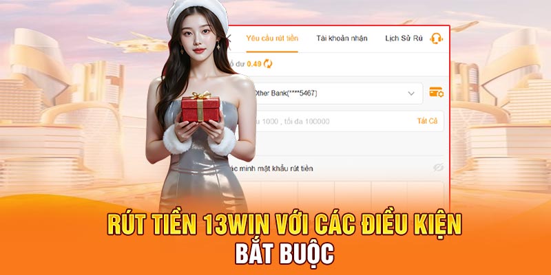 Rút tiền 13Win với các điều kiện bắt buộc