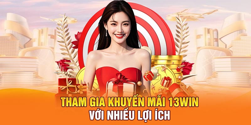 Tham gia khuyến mãi 13Win với nhiều lợi ích