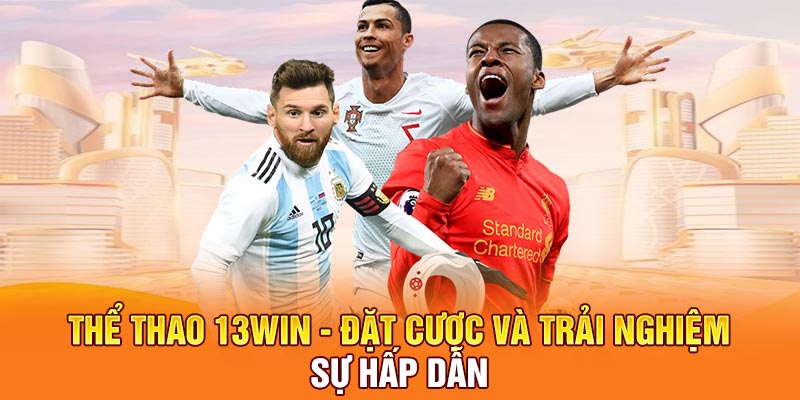 Thể Thao 13Win - Đặt Cược Và Trải Nghiệm Sự Hấp Dẫn