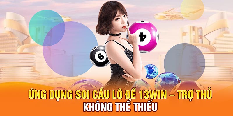 Ứng Dụng Soi Cầu Lô Đề 13win – Trợ Thủ Không Thể Thiếu