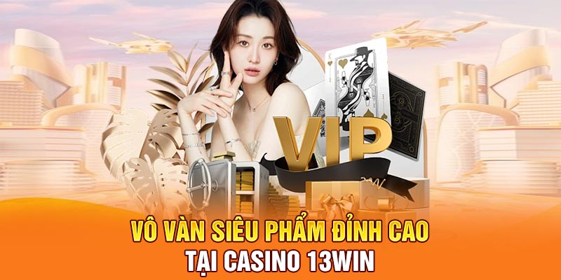 Vô vàn siêu phẩm đỉnh cao tại casino 13Win